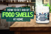 How to Get Rid of Food Smells at Home