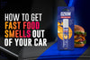 How to Get Fast Food Smells Out of Your Car