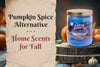 Pumpkin Spice Alternative Home Scents for Fall