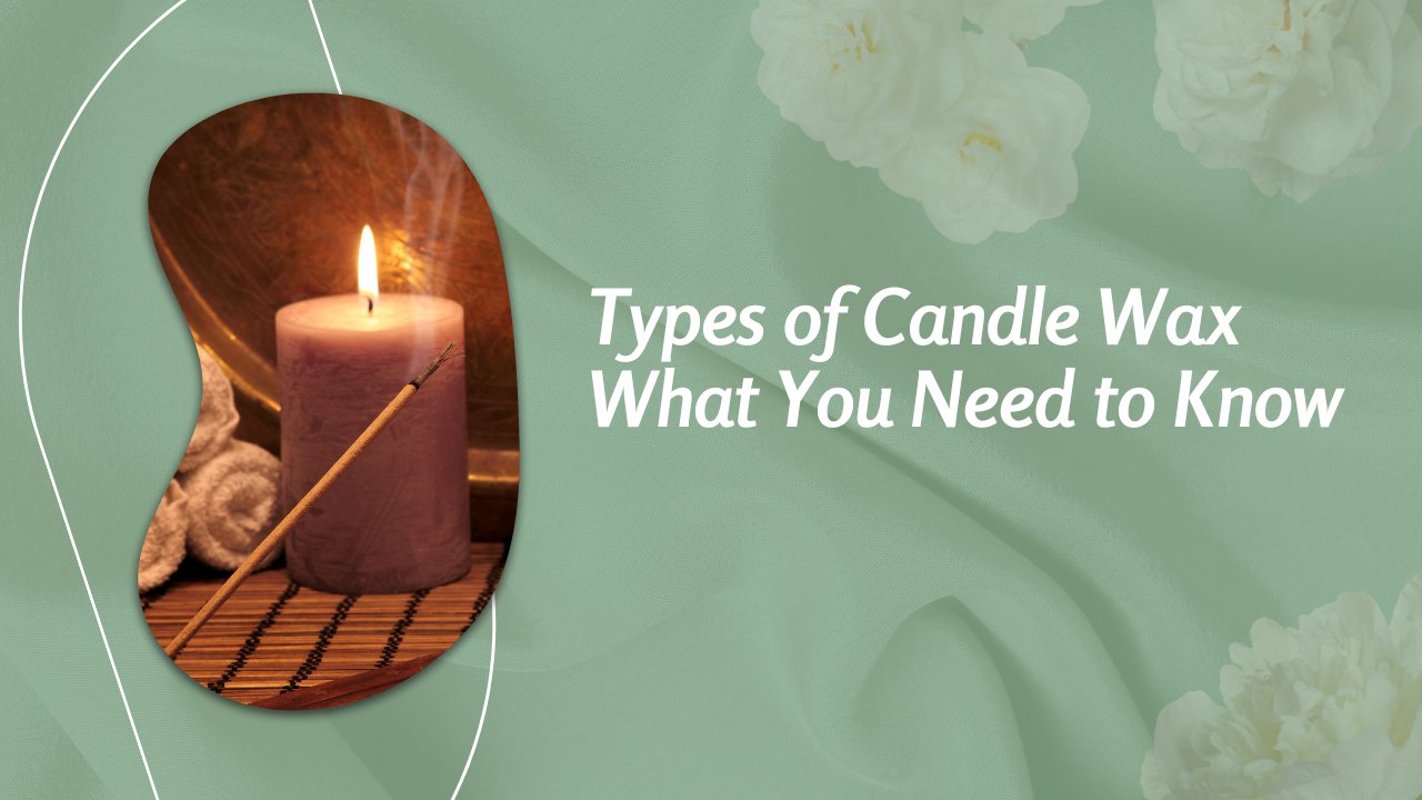 Types of Candle Wax: Understanding Your Options - Nothing But Scents